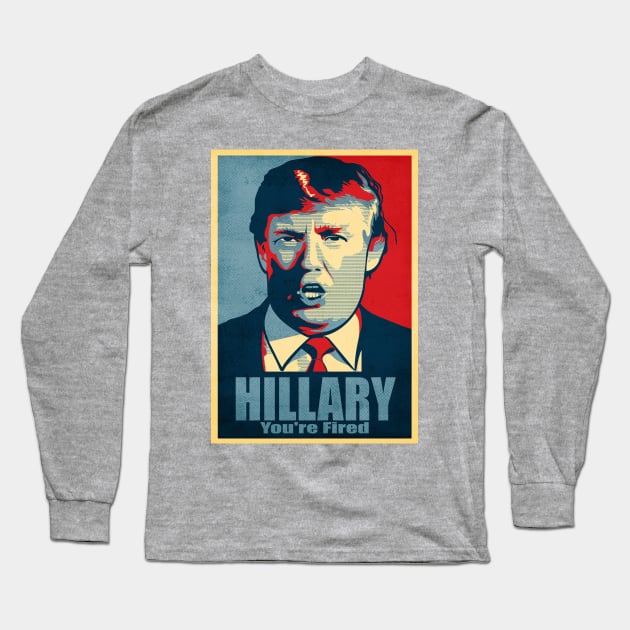 Hillary, You're Fired Long Sleeve T-Shirt by kurticide